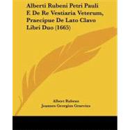 Alberti Rubeni Petri Pauli F. De Re Vestiaria Veterum, Praecipue De Lato Clavo Libri Duo
