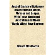 Austral English a Dictionary of Australasian Words, Phrases and Usages With Those Aboriginal-australian and Maori Words