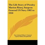 The Life Story of Presley Marion Rixey, Surgeon General Us Navy 1902 to 1910