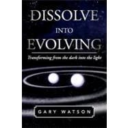 Dissolve into Evolving: Transforming from the Dark into the Light