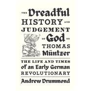 The Dreadful History and Judgement of God on Thomas Müntzer The Life and Times of an Early German Revolutionary