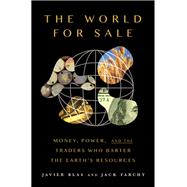 The World For Sale Money, Power, and the Traders Who Barter the Earth's Resources