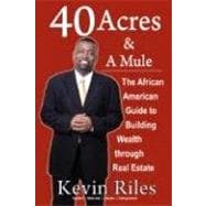 40 Acres and a Mule : The African American Guide to Building Wealth Through Real Estate