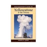 Photographer's Guide to Yellowstone and the Tetons