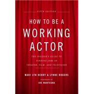 How to Be a Working Actor, 5th Edition The Insider's Guide to Finding Jobs in Theater, Film & Television