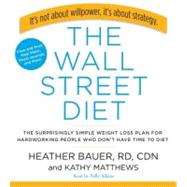 The Wall Street Diet The Surprisingly Simple Weight Loss Plan for Hardworking People Who Don't Have Time to Diet