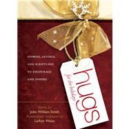 Hugs for the Holidays Stories, Sayings, and Scriptures to Encourage and Inspire