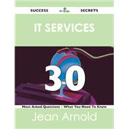 It Services 30 Success Secrets: 30 Most Asked Questions on It Services