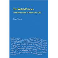 The Welsh Princes: The Native Rulers of Wales 1063-1283