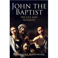 John the Baptist His Life and Afterlife