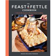 The Feast & Fettle Cookbook Unlock the Secret to Better Home Cooking