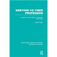 Debtors to their Profession (RLE Banking & Finance): A History of the Institute of Bankers 1879-1979