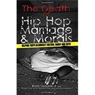 The Death of Hip Hop, Marriage & Morals: Helping youth resurrect culture, family and faith (The MORE-ality Series) (Volume 1)