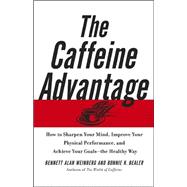 The Caffeine Advantage; How to Sharpen Your Mind, Improve Your Physical Performance, and Achieve Your Goals--the Healthy Way