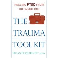 The Trauma Tool Kit Healing PTSD from the Inside Out