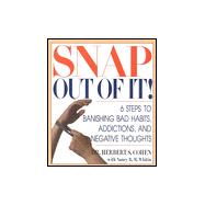 Snap Out of It!: Six Steps to Banishing Bad Habits, Addictions, and Negative Thoughts