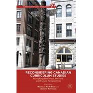 Reconsidering Canadian Curriculum Studies Provoking Historical, Present, and Future Perspectives