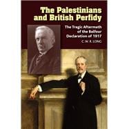 Palestinians and British Perfidy The Tragic Aftermath of the Balfour Declaration of 1917