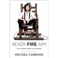 Ready, Fire, Aim How I Turned a Hobby Into an Empire
