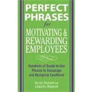 Perfect Phrases for Motivating and Rewarding Employees : Hundreds of Ready-to-Use Phrases to Encourage and Recognize Excellence