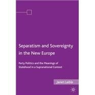 Separatism and Sovereignty in the New Europe Party Politics and the Meanings of Statehood in a Supranational Context