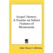 Gospel Themes : A Treatise on Salient Features of Mormonism