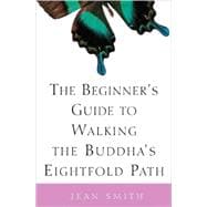 The Beginner's Guide to Walking the Buddha's Eightfold Path