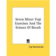 Seven Minor Yogi Exercises and the Science of Breath