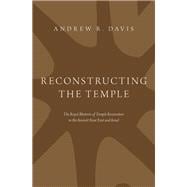 Reconstructing the Temple The Royal Rhetoric of Temple Renovation in the Ancient Near East and Israel