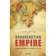 Broadcasting Empire The BBC and the British World, 1922-1970