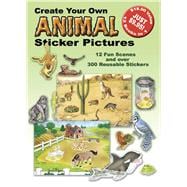 Create Your Own Animal Sticker Pictures 12 Scenes and Over 300 Reusable Stickers