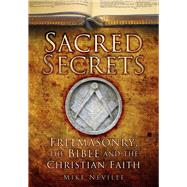 Sacred Secrets Freemasonry, the Bible and Christian Faith