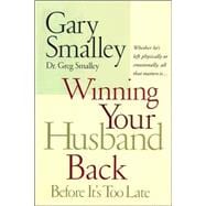 Winning Your Husband Back Before It's Too Late : Whether He's Left Physically or Emotionally, All That Matters Is...