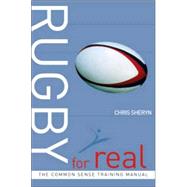 Rugby for Real : The Common Sense Training Manual