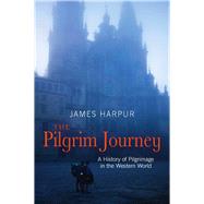 The Pilgrim Journey A History of Pilgrimage in the Western World