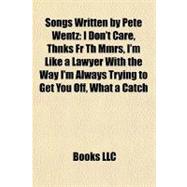 Songs Written by Pete Wentz : I Don't Care, Thnks Fr Th Mmrs, I'm Like a Lawyer with the Way I'm Always Trying to Get You off, What a Catch
