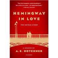 Hemingway in Love The Untold Story: A Memoir by A. E. Hotchner