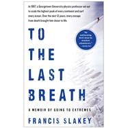 To the Last Breath : A Memoir of Going to Extremes
