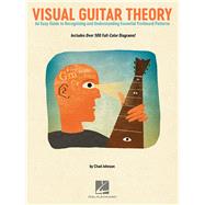 Visual Guitar Theory An Easy Guide to Recognizing and Understanding Essential Fretboard Patterns
