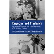 Ringworm and Irradiation The Historical, Medical, and Legal Implications of the Forgotten Epidemic