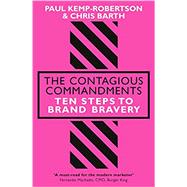 The Contagious Commandments Ten Steps to Brand Bravery