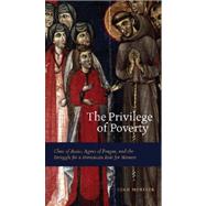 The Privilege of Poverty: Clare of Assisi, Agnes of Prague, and the Struggle for a Franciscan Rule for Women