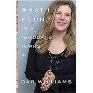 What I Found in a Thousand Towns A Traveling Musician's Guide to Rebuilding America's Communities-One Coffee Shop, Dog Run, and Open-Mike Night at a Time