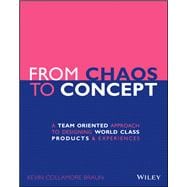 From Chaos to Concept A Team Oriented Approach to Designing World Class Products and Experiences