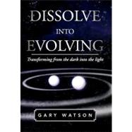 Dissolve into Evolving: Transforming from the Dark into the Light