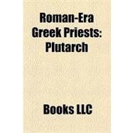 Roman-Era Greek Priests : Plutarch, Dexippus, Eunapius, Alexander of Abonoteichus, Heliodorus of Emesa,9781156248966