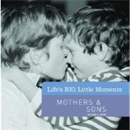 Life's BIG Little Moments: Mothers & Sons