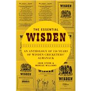 The Essential Wisden An Anthology of 150 Years of Wisden Cricketers' Almanack