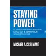 Staying Power Six Enduring Principles for Managing Strategy and Innovation in an Uncertain World  (Lessons from Microsoft, Apple, Intel, Google, Toyota and More)