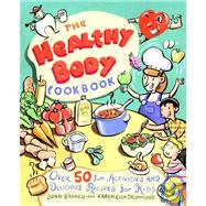 The Healthy Body Cookbook: Over 50 Fun Activities and Delicious Recipes for Kids